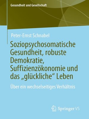 cover image of Soziopsychosomatische Gesundheit, robuste Demokratie, Suffizienzökonomie und das „glückliche" Leben